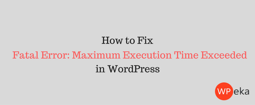 How to Fix Fatal Error: Maximum Execution Time Exceeded in WordPress