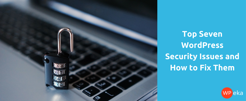 Top Seven WordPress Security Issues and How to Fix Them