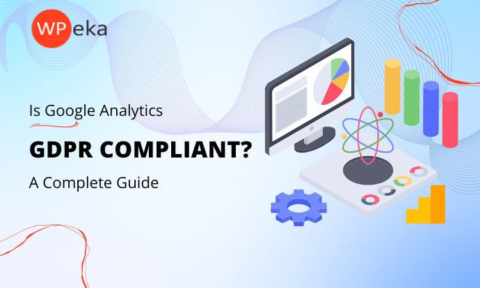 Is Google Analytics GDPR Compliant? Ultimate Guide For Business